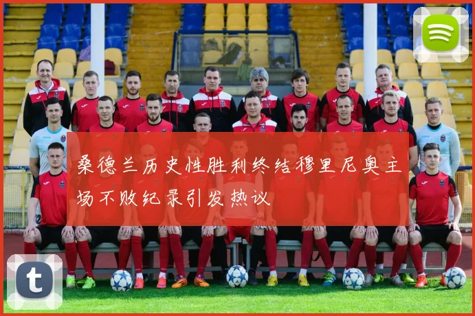 桑德兰历史性胜利终结穆里尼奥主场不败纪录引发热议
