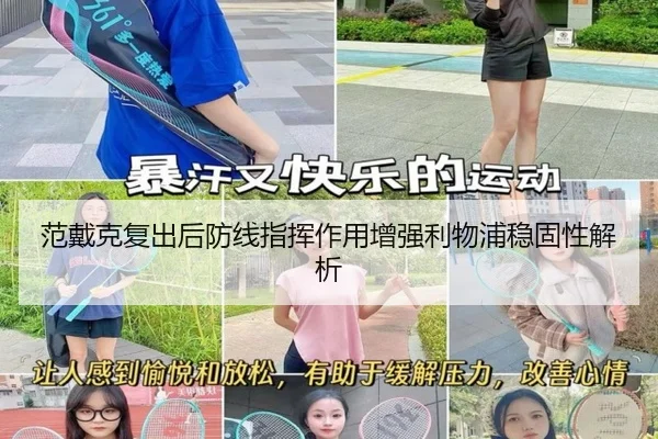 范戴克复出后防线指挥作用增强利物浦稳固性解析（huobosports）